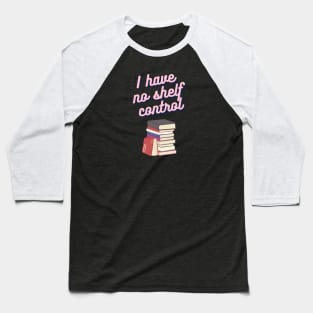 Book Nerd- I Have No Shelf Control Baseball T-Shirt